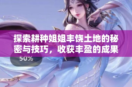 探索耕種姐姐豐饒土地的秘密與技巧，收獲豐盈的成果