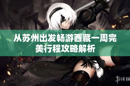 從蘇州出發(fā)暢游西藏一周完美行程攻略解析