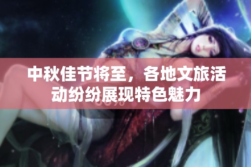 中秋佳節(jié)將至,各地文旅活動紛紛展現(xiàn)特色魅力 中秋佳節(jié)將至,各地文旅活動紛紛展現(xiàn)特色魅力