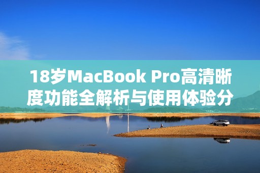 18歲MacBook Pro高清晰度功能全解析與使用體驗分享