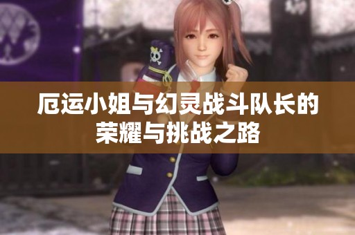 厄運(yùn)小姐與幻靈戰(zhàn)斗隊(duì)長的榮耀與挑戰(zhàn)之路