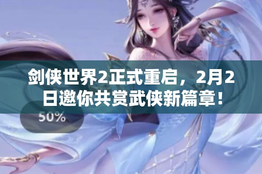 劍俠世界2正式重啟，2月2日邀你共賞武俠新篇章！