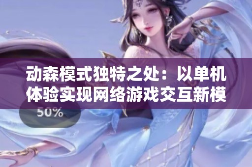 動(dòng)森模式獨(dú)特之處：以單機(jī)體驗(yàn)實(shí)現(xiàn)網(wǎng)絡(luò)游戲交互新模式