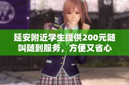延安附近學(xué)生提供200元隨叫隨到服務(wù)，方便又省心