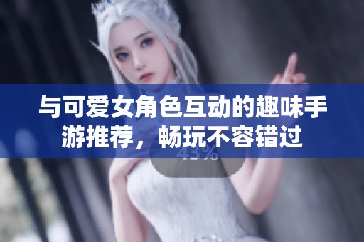 與可愛女角色互動的趣味手游推薦，暢玩不容錯過