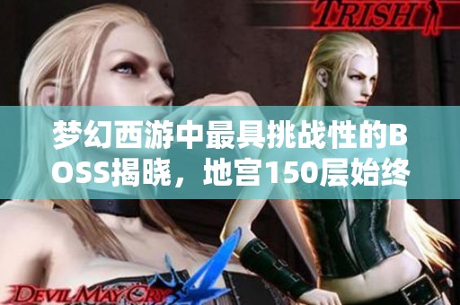 夢幻西游中最具挑戰(zhàn)性的BOSS揭曉，地宮150層始終無人能戰(zhàn)勝