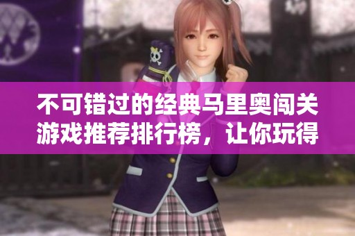 不可錯(cuò)過的經(jīng)典馬里奧闖關(guān)游戲推薦排行榜，讓你玩得盡興！