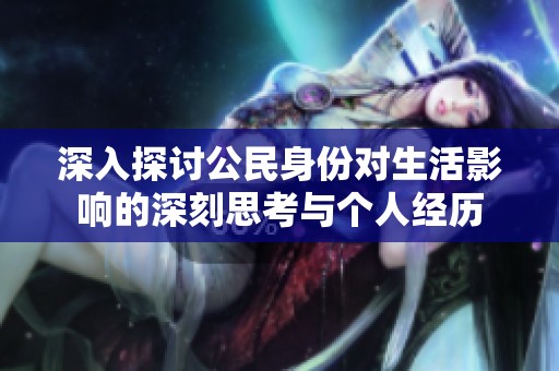 深入探討公民身份對(duì)生活影響的深刻思考與個(gè)人經(jīng)歷