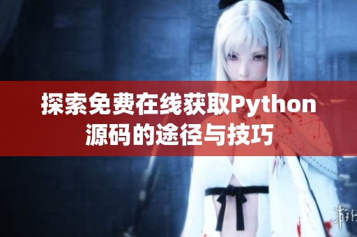 探索免費(fèi)在線獲取Python源碼的途徑與技巧