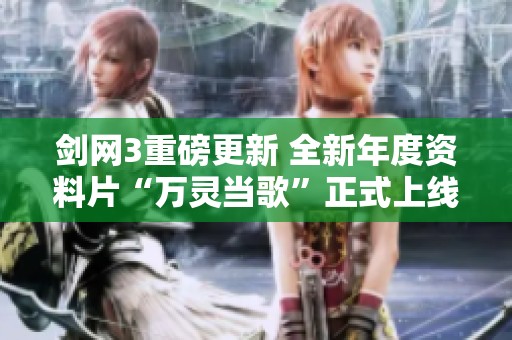 劍網(wǎng)3重磅更新 全新年度資料片“萬靈當歌”正式上線