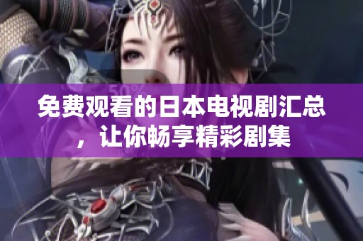 免費觀看的日本電視劇匯總，讓你暢享精彩劇集
