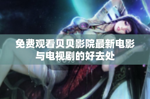 免費觀看貝貝影院最新電影與電視劇的好去處