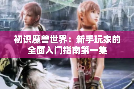 初識魔獸世界：新手玩家的全面入門指南第一集