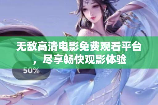 無(wú)敵高清電影免費(fèi)觀看平臺(tái)，盡享暢快觀影體驗(yàn)