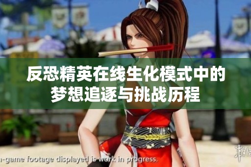 反恐精英在線生化模式中的夢想追逐與挑戰(zhàn)歷程