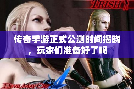 傳奇手游正式公測時(shí)間揭曉，玩家們準(zhǔn)備好了嗎