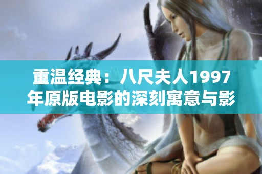 重溫經(jīng)典：八尺夫人1997年原版電影的深刻寓意與影響