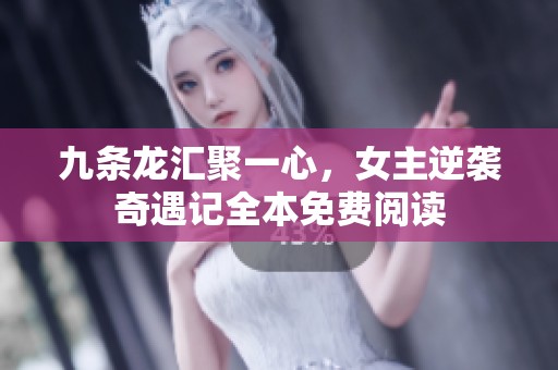 九條龍匯聚一心，女主逆襲奇遇記全本免費(fèi)閱讀