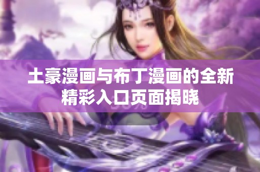 土豪漫畫與布丁漫畫的全新精彩入口頁面揭曉