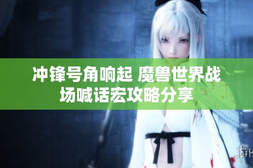 沖鋒號(hào)角響起 魔獸世界戰(zhàn)場喊話宏攻略分享