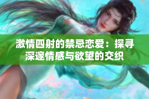 激情四射的禁忌戀愛：探尋深邃情感與欲望的交織