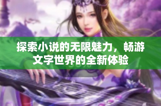 探索小說的無限魅力，暢游文字世界的全新體驗(yàn)