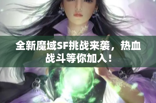 全新魔域SF挑戰(zhàn)來(lái)襲，熱血戰(zhàn)斗等你加入！