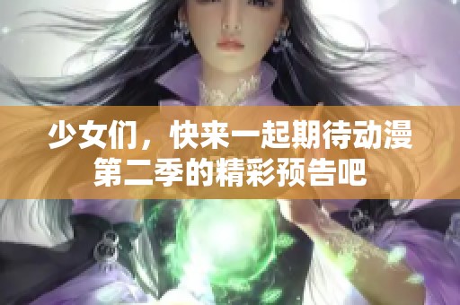 少女們，快來(lái)一起期待動(dòng)漫第二季的精彩預(yù)告吧
