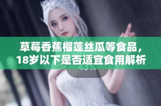 草莓香蕉榴蓮絲瓜等食品，18歲以下是否適宜食用解析