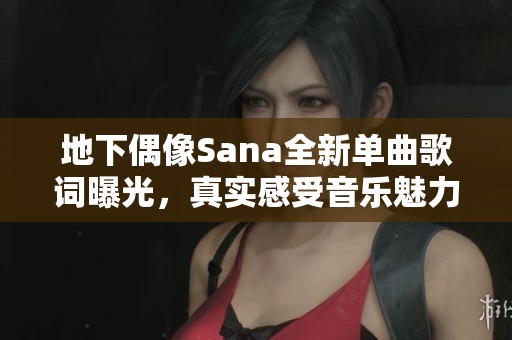 地下偶像Sana全新單曲歌詞曝光，真實(shí)感受音樂魅力