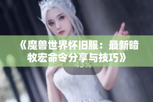 《魔獸世界懷舊服：最新暗牧宏命令分享與技巧》