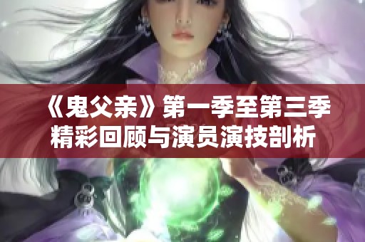 《鬼父親》第一季至第三季精彩回顧與演員演技剖析
