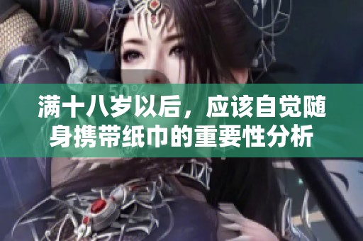 滿十八歲以后，應(yīng)該自覺隨身攜帶紙巾的重要性分析