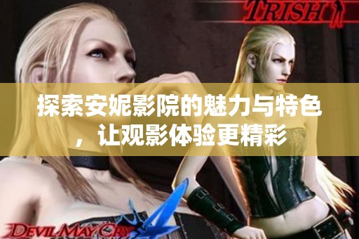 探索安妮影院的魅力與特色，讓觀影體驗更精彩