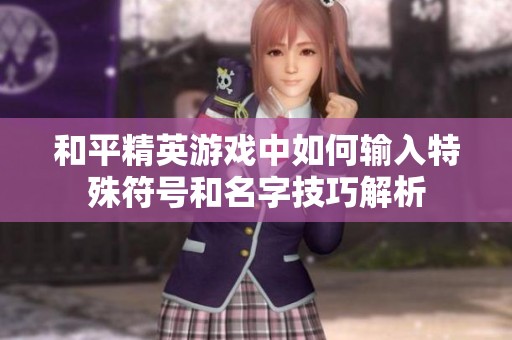 和平精英游戲中如何輸入特殊符號和名字技巧解析