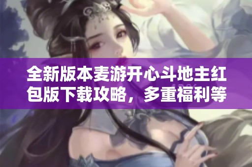 全新版本麥游開心斗地主紅包版下載攻略，多重福利等你來領(lǐng)