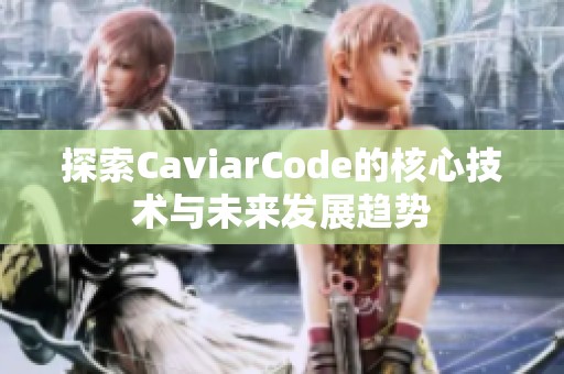 探索CaviarCode的核心技術(shù)與未來發(fā)展趨勢(shì)