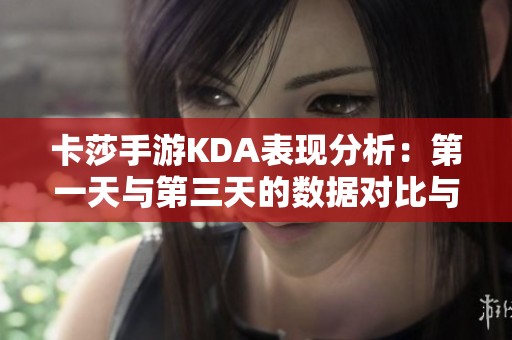 卡莎手游KDA表現(xiàn)分析：第一天與第三天的數(shù)據(jù)對比與解讀