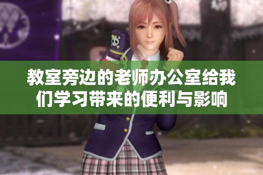 教室旁邊的老師辦公室給我們學(xué)習(xí)帶來的便利與影響