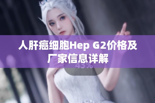 人肝癌細(xì)胞Hep G2價格及廠家信息詳解