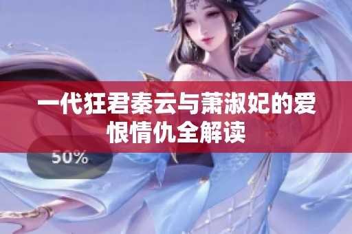 一代狂君秦云與蕭淑妃的愛恨情仇全解讀
