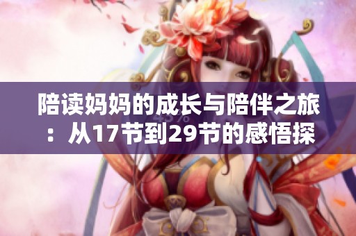 陪讀媽媽的成長與陪伴之旅：從17節(jié)到29節(jié)的感悟探索