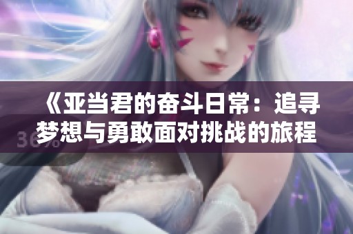 《亞當(dāng)君的奮斗日常：追尋夢想與勇敢面對(duì)挑戰(zhàn)的旅程》