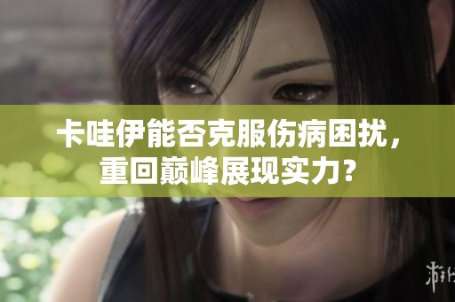 卡哇伊能否克服傷病困擾，重回巔峰展現(xiàn)實(shí)力？