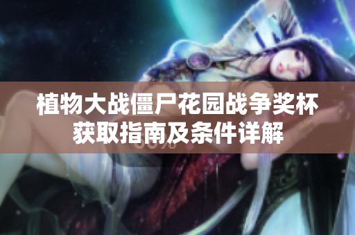 植物大戰(zhàn)僵尸花園戰(zhàn)爭(zhēng)獎(jiǎng)杯獲取指南及條件詳解
