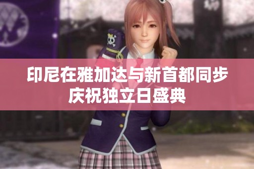 印尼在雅加達(dá)與新首都同步慶祝獨(dú)立日盛典