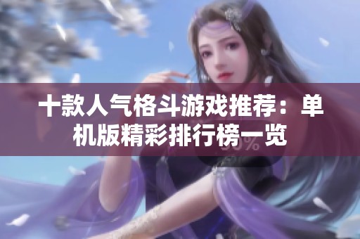 十款人氣格斗游戲推薦：單機版精彩排行榜一覽