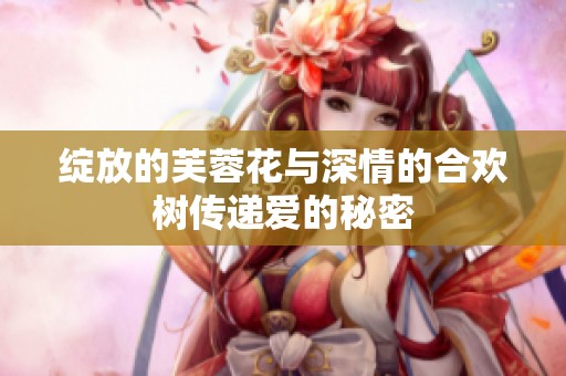 綻放的芙蓉花與深情的合歡樹傳遞愛的秘密