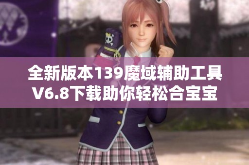 全新版本139魔域輔助工具V6.8下載助你輕松合寶寶