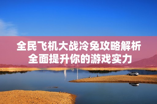 全民飛機大戰(zhàn)冷兔攻略解析 全面提升你的游戲實力